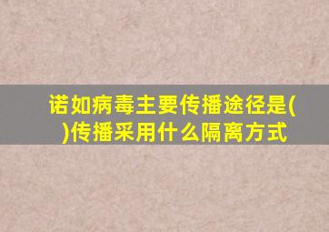 诺如病毒主要传播途径是( )传播采用什么隔离方式